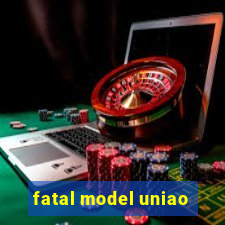 fatal model uniao